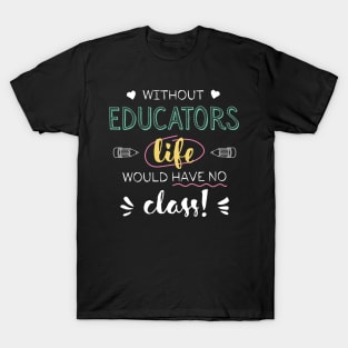 Without Educators Gift Idea - Funny Quote - No Class T-Shirt